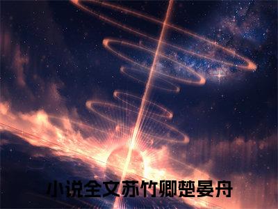 苏竹卿楚晏舟(苏竹卿楚晏舟小说）全文免费阅读无弹窗大结局_ 苏竹卿楚晏舟小说苏竹卿楚晏舟最新章节列表_笔趣阁（苏竹卿楚晏舟）