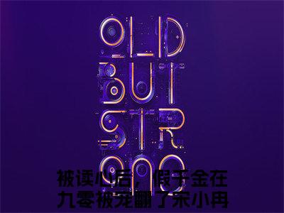 老书虫良心推荐《被读心后，假千金在九零被宠翻了宋小冉》被读心后，假千金在九零被宠翻了宋小冉小说精彩免费试读