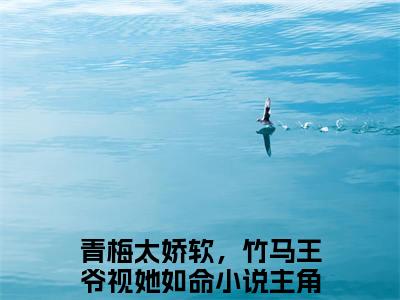 沈凝容澈（青梅太娇软，竹马王爷视她如命）免费小说全文完整版-青梅太娇软，竹马王爷视她如命最新章节完整版阅读