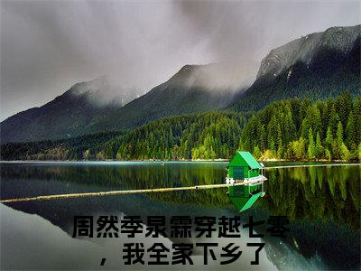 【新书】《周然季泉霖》全文免费阅读无弹窗大结局-穿越七零，我全家下乡了全章节免费阅读