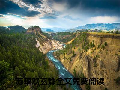 苏璃欢玄烨(苏璃欢玄烨)全文免费阅读无弹窗大结局_(苏璃欢玄烨免费阅读全文大结局)最新章节列表