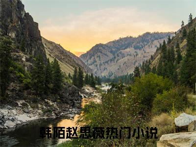 热点小说韩陌赵思薇，韩陌赵思薇免费章节阅读