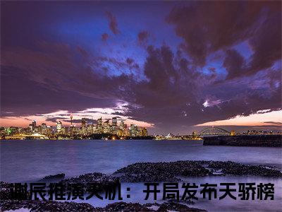 谢辰（推演天机：开局发布天骄榜）全文免费阅读无弹窗大结局_推演天机：开局发布天骄榜最新章节列表_笔趣阁（谢辰）