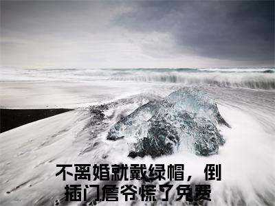 不离婚就戴绿帽，倒插门詹爷慌了是詹南风盛知意的小说（不离婚就戴绿帽，倒插门詹爷慌了）免费读_小说免费詹南风盛知意读-笔趣阁