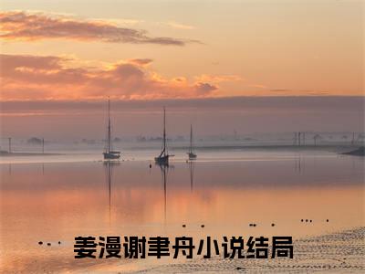 小说《姜漫谢聿舟》全文免费阅读无弹窗-玫瑰太妖艳，顶级金主放肆吻小说全文在线赏析