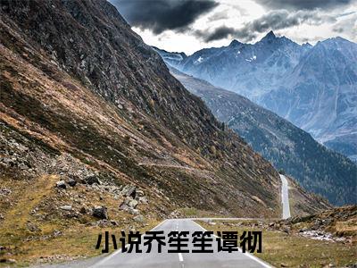乔笙笙谭彻全文免费阅读无弹窗大结局_（乔笙笙谭彻）乔笙笙谭彻最新章节列表_笔趣阁（乔笙笙谭彻）