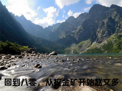 回到八零，从挖金矿开始赵文多免费阅读无弹窗大结局-回到八零，从挖金矿开始赵文多（回到八零，从挖金矿开始赵文多最新全章节大结局）全文阅读