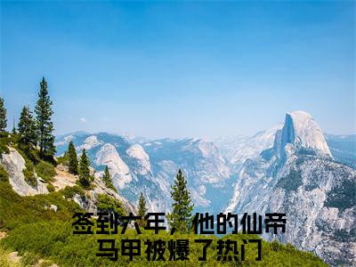签到六年，他的仙帝马甲被爆了（陆铭云烟）全文免费阅读无弹窗大结局_（陆铭云烟）章节列表_笔趣阁