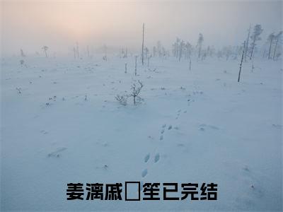姜漓戚筎笙最新完结小说阅读-姜漓戚筎笙小说收藏阅读