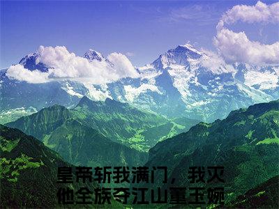 皇帝斩我满门，我灭他全族夺江山董玉婉（皇帝斩我满门，我灭他全族夺江山董玉婉）全文免费阅读无弹窗大结局_皇帝斩我满门，我灭他全族夺江山董玉婉最新章节列表_笔趣阁（皇帝斩我满门，我灭他全族夺江山董玉婉）