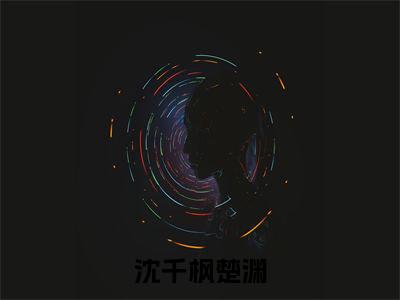 沈千枫楚渊小说（沈千枫楚渊）全文免费阅读无弹窗_沈千枫楚渊最新小说_笔趣阁（沈千枫楚渊）