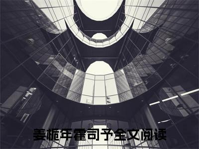 姜栀年霍司予(姜栀年霍司予)全文免费阅读无弹窗_(姜栀年霍司予)姜栀年霍司予最新章节列表笔趣阁（姜栀年霍司予）