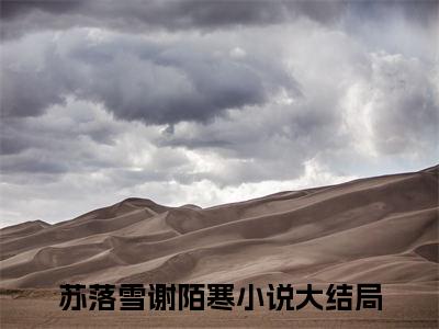 苏落雪谢陌寒小说在哪里可以看 苏落雪谢陌寒免费在线阅读
