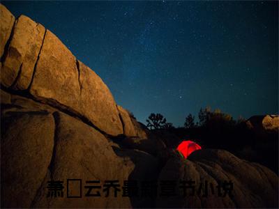 萧璟云乔(萧璟云乔)全文免费阅读无弹窗大结局_萧璟云乔免费阅读_笔趣阁（萧璟云乔）