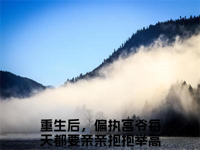 宫夜寒南欢（重生后，偏执宫爷每天都要亲亲抱抱举高高）小说全文免费阅读正版无弹窗_（重生后，偏执宫爷每天都要亲亲抱抱举高高）免费阅读无弹窗最新章节列表