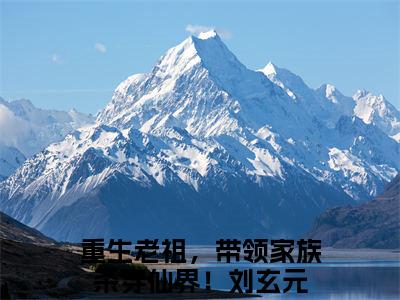 重生老祖，带领家族杀穿仙界！刘玄元小说全文免费阅读无弹窗-（重生老祖，带领家族杀穿仙界！刘玄元阅读无弹窗）穿越小说免费阅读_笔趣阁