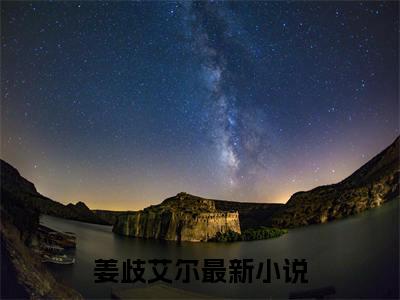 非典型万人迷（姜歧艾尔）是哪部小说的主角-非典型万人迷（姜歧艾尔）全文无弹窗完整版阅读