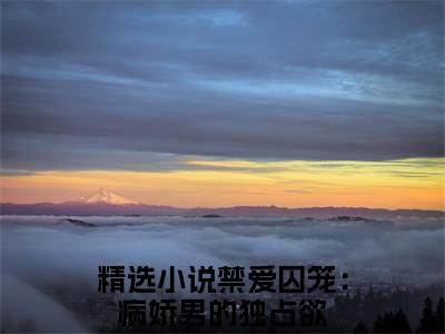 小说（梁思言慕之桃）_禁爱囚笼：病娇男的独占欲全文阅读_小说梁思言慕之桃免费阅读（禁爱囚笼：病娇男的独占欲）笔趣阁