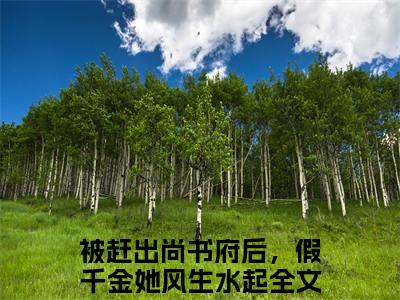 顾明月小说（被赶出尚书府后，假千金她风生水起）全文免费阅读无弹窗大结局_（顾明月）被赶出尚书府后，假千金她风生水起小说最新章节列表