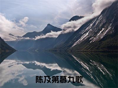 陈及第慕九歌（豪掷千金：现在抱大腿还来得及吗）小说免费下载全本-陈及第慕九歌（豪掷千金：现在抱大腿还来得及吗完整版）免费阅读无弹窗