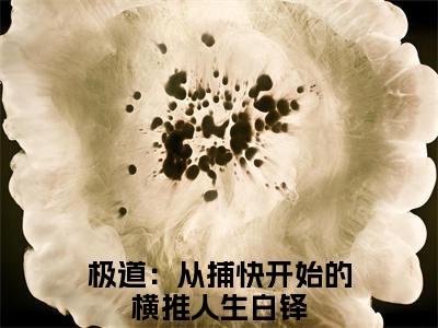 精选好书（极道：从捕快开始的横推人生白铎），极道：从捕快开始的横推人生白铎全文无删减版在线阅读