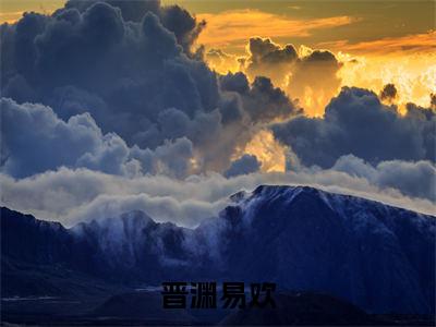 小说晋渊易欢在线阅读-正版小说《晋渊易欢》晋渊易欢全文阅读