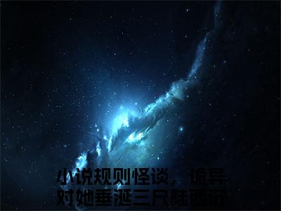 规则怪谈，诡异对她垂涎三尺陆西沉（规则怪谈，诡异对她垂涎三尺陆西沉）全文免费阅读无弹窗_规则怪谈，诡异对她垂涎三尺陆西沉最新小说_笔趣阁（规则怪谈，诡异对她垂涎三尺陆西沉）