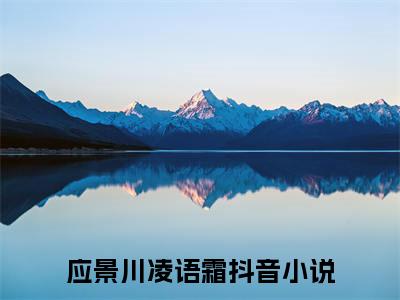 应景川凌语霜（应景川凌语霜全文）全文免费阅读无弹窗大结局_（应景川凌语霜）应景川凌语霜全文小说最新章节列表笔趣阁（应景川凌语霜全文）