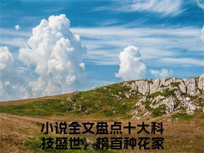 盘点十大科技盛世，榜首种花家凌云（盘点十大科技盛世，榜首种花家凌云）小说全文无删减-盘点十大科技盛世，榜首种花家凌云小说大结局免费阅读