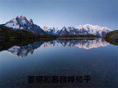 姜暄和慕容峥小说在哪里可以看-新上热文姜暄和慕容峥(姜暄和慕容峥)小说全章节最新阅读