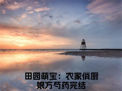 田园萌宝：农家俏厨娘方芍药全文免费阅读无弹窗大结局_(田园萌宝：农家俏厨娘方芍药)最新章节列表笔趣阁（田园萌宝：农家俏厨娘方芍药）
