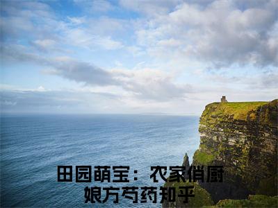 田园萌宝：农家俏厨娘方芍药（田园萌宝：农家俏厨娘方芍药）全文免费阅读无弹窗大结局_田园萌宝：农家俏厨娘方芍药小说免费最新章节列表_笔趣阁