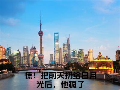 阮南枝傅祁川小说最新章节试读_慌！把前夫扔给白月光后，他疯了是（阮南枝傅祁川）小说主角热门推荐_笔趣阁（慌！把前夫扔给白月光后，他疯了）