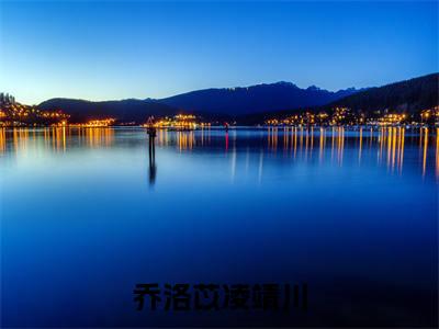 乔洛苡凌靖川（乔洛苡凌靖川）小说-乔洛苡凌靖川小说免费最新章节列表