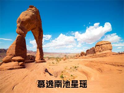 慕逸南池星瑶(慕逸南池星瑶)全文免费阅读无弹窗_(慕逸南池星瑶)慕逸南池星瑶最新章节列表笔趣阁（慕逸南池星瑶）