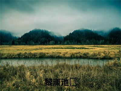 黎漾池璟的小说免费阅读（黎漾池璟小说免费阅读）全文免费阅读大结局-黎漾池璟热门榜单好书推荐