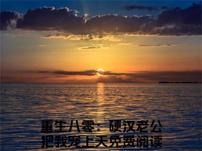 沈知瑾许从礼（重生八零：硬汉老公把我宠上天）全文免费阅读无弹窗大结局_（沈知瑾许从礼阅读全文大结局）重生八零：硬汉老公把我宠上天最新章节列表