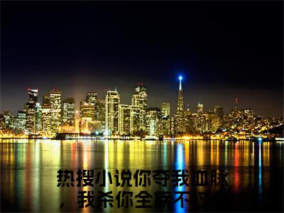 苏阳李珊珊小说免费下载（苏阳李珊珊完整全集已完结大结局小说）_你夺我血脉，我杀你全族不过分吧免费阅读笔趣阁
