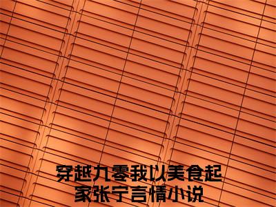 穿越九零我以美食起家张宁（穿越九零我以美食起家张宁）免费小说-（穿越九零我以美食起家张宁）完结版在线阅读