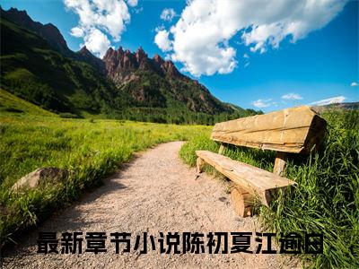 陈初夏江逾白（陈初夏江逾白）无弹窗小说免费阅读_陈初夏江逾白最新章节免费阅读_笔趣阁