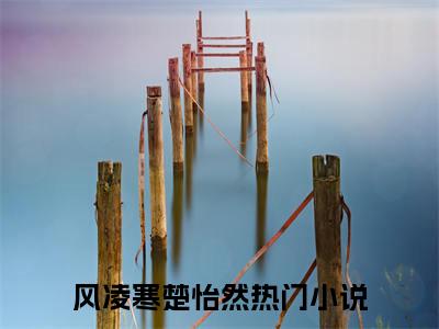 错撩死党禁欲清冷小叔，日日放屁（风凌寒楚怡然）全文免费阅读无弹窗大结局_风凌寒楚怡然小说在线阅读无删减