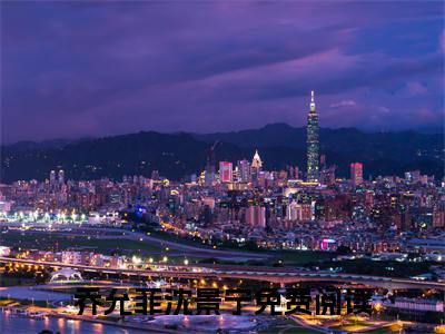 乔允菲沈景宁小说全文-乔允菲沈景宁最新章节免费阅读乔允菲沈景宁小说