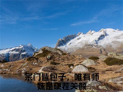 宗门皆包子，唯有师妹是硬茬关颜全文免费阅读无弹窗大结局，宗门皆包子，唯有师妹是硬茬关颜完整版在线阅读