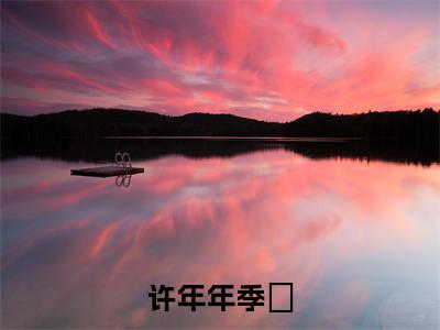 许年年季旸全文（许年年季旸）全文免费阅读无弹窗大结局_（许年年季旸）许年年季旸最新章节列表笔趣阁（许年年季旸）