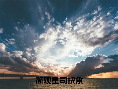 简观星司抉承免费阅读无弹窗大结局-简观星司抉承（最新全章节大结局）全文阅读