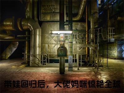 带娃回归后，大佬妈咪惊艳全球（楚昀南绾）全文在线阅读无弹窗大结局_(带娃回归后，大佬妈咪惊艳全球在线阅读)最新章节列表_笔趣阁