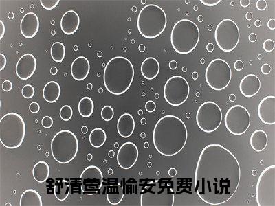 （舒清莺温愉安）舒清莺温愉安无弹窗免费阅读 舒清莺温愉安大结局无删阅读_笔趣阁