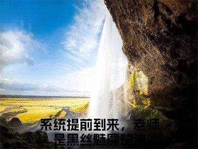 系统提前到来，老师是黑丝魅魔楚浪(系统提前到来，老师是黑丝魅魔楚浪)小说免费阅读-系统提前到来，老师是黑丝魅魔楚浪（系统提前到来，老师是黑丝魅魔楚浪）全文阅读-笔趣阁（系统提前到来，老师是黑丝魅魔楚浪）
