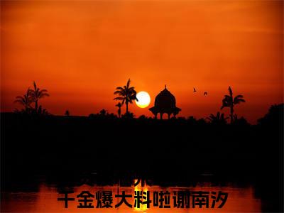 （全员读心来吃瓜，真千金爆大料啦谢南汐）小说全文免费阅读-微小说（全员读心来吃瓜，真千金爆大料啦谢南汐）完整版阅读