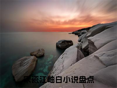 宋瓷江岫白最新章节在线阅读-小说全文阅读